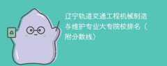 辽宁轨道交通工程机械制造与维护专业大专院校排名（附分数线）