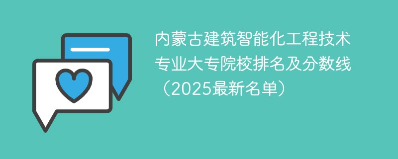内蒙古建筑智能化工程技术专业大专院校排名及分数线（2025最新名单）