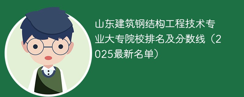 山东建筑钢结构工程技术专业大专院校排名及分数线（2025最新名单）