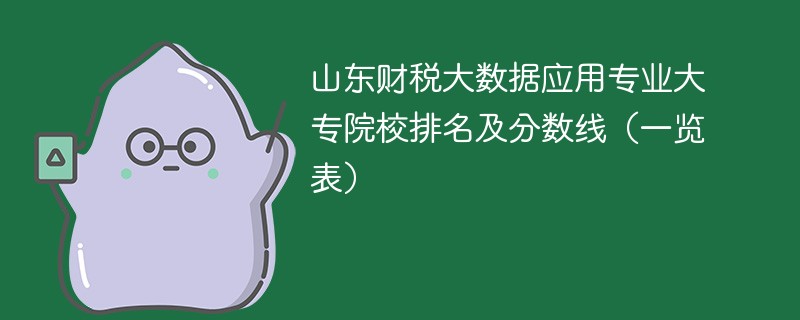 山东财税大数据应用专业大专院校排名及分数线（一览表）