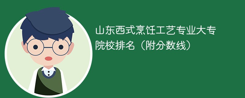 山东西式烹饪工艺专业大专院校排名（附分数线）