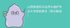 山西铁道机车运用与维护专业大专院校排名（附分数线）