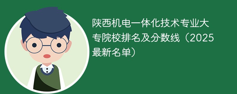 陕西机电一体化技术专业大专院校排名及分数线（2025最新名单）