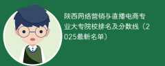 陕西网络营销与直播电商专业大专院校排名及分数线（2025最新名单）