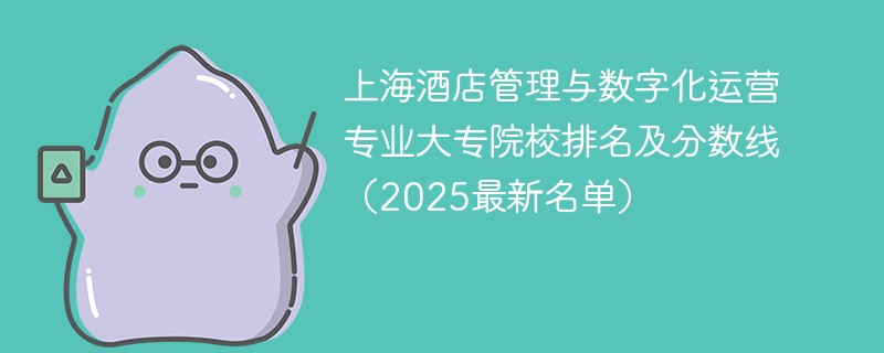 上海酒店管理与数字化运营专业大专院校排名及分数线（2025最新名单）