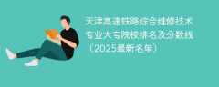 天津高速铁路综合维修技术专业大专院校排名及分数线（2025最新名单）