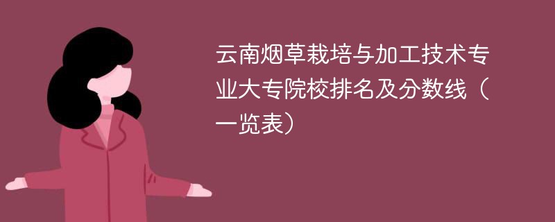 云南烟草栽培与加工技术专业大专院校排名及分数线（一览表）