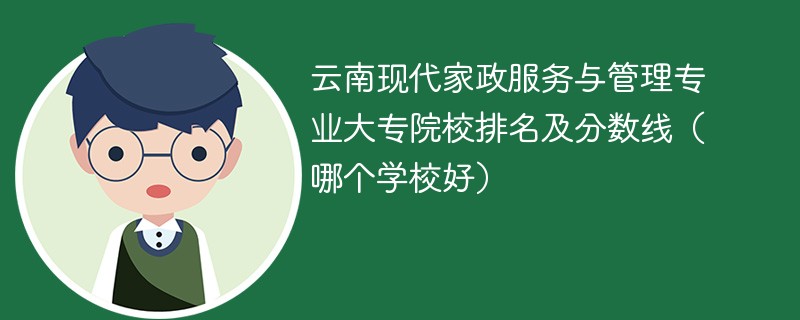 云南现代家政服务与管理专业大专院校排名及分数线（哪个学校好）
