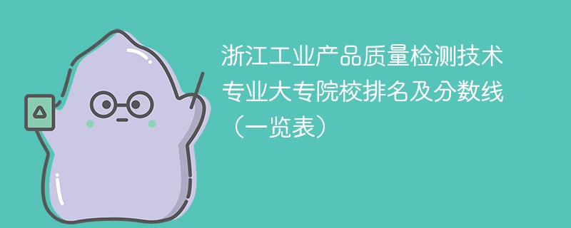 浙江工业产品质量检测技术专业大专院校排名及分数线（一览表）