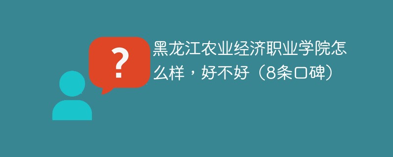黑龙江农业经济职业学院怎么样，好不好（8条口碑）