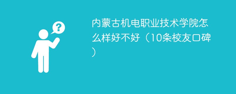 内蒙古机电职业技术学院怎么样好不好（10条校友口碑）