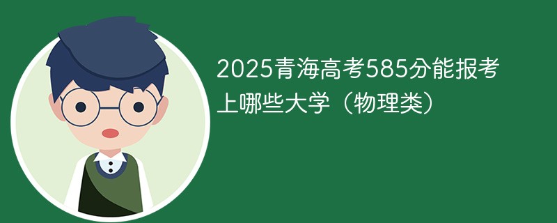 2025青海高考585分能报考上哪些大学（物理类）