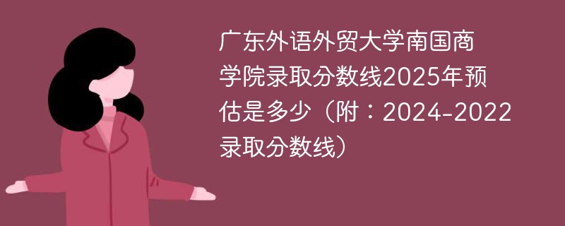 广东外语外贸大学南国商学院录取分数线2025年预估是多少（附：2024-2022录取分数线）