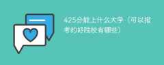 425分能上什么大学（可以报考的好院校有哪些）