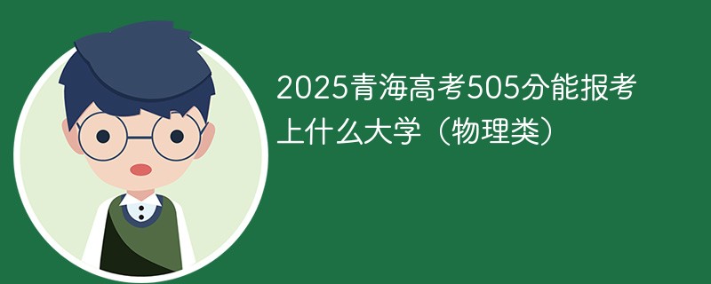 2025青海高考505分能报考上什么大学（物理类）
