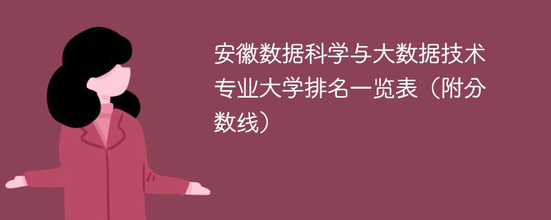 安徽数据科学与大数据技术专业大学排名一览表（附分数线）
