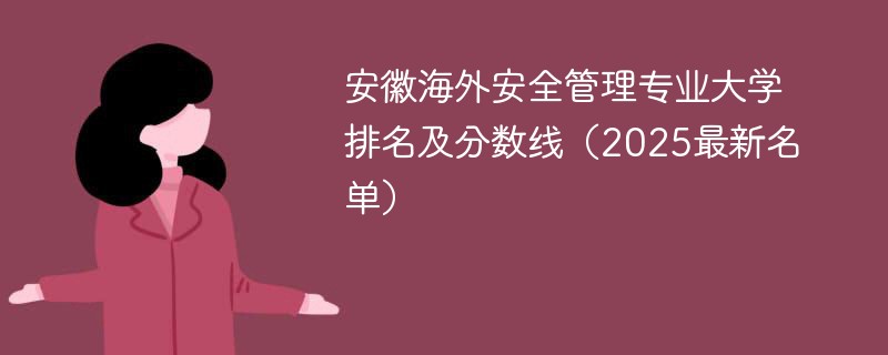 安徽海外安全管理专业大学排名及分数线（2025最新名单）