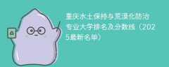 重庆水土保持与荒漠化防治专业大学排名及分数线（2025最新名单）