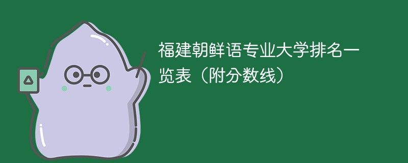 福建朝鲜语专业大学排名一览表（附分数线）