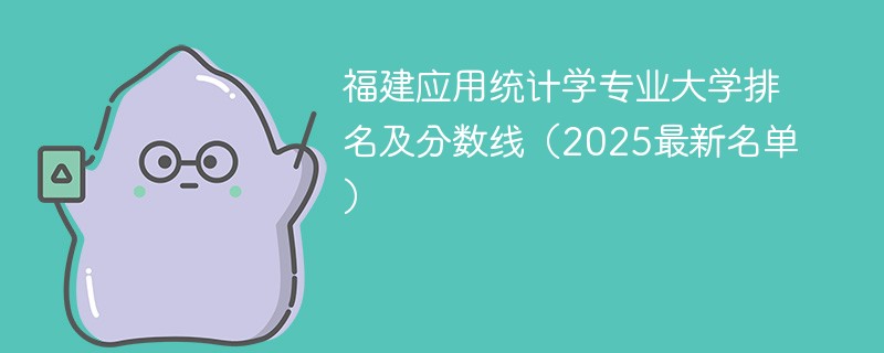 福建应用统计学专业大学排名及分数线（2025最新名单）