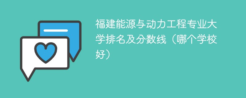 福建能源与动力工程专业大学排名及分数线（哪个学校好）