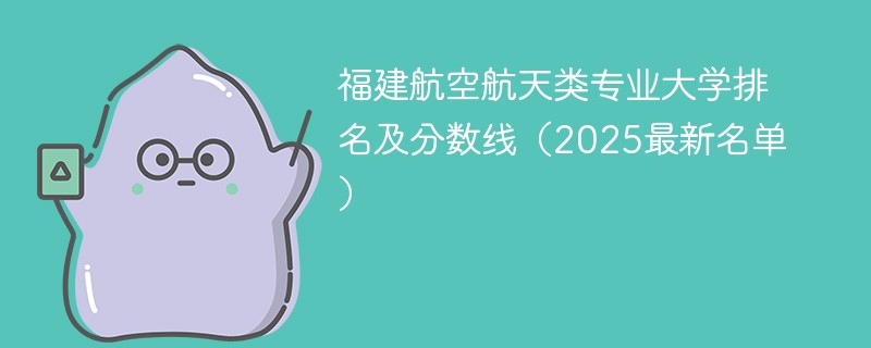 福建航空航天类专业大学排名及分数线（2025最新名单）