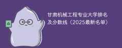 甘肃机械工程专业大学排名及分数线（2025最新名单）