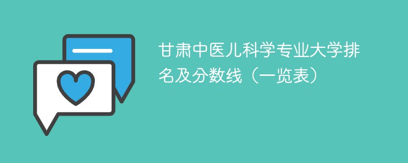 甘肃中医儿科学专业大学排名及分数线（一览表）