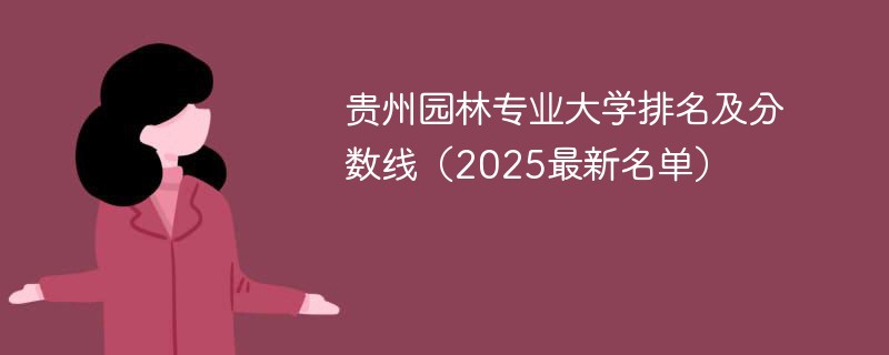 贵州园林专业大学排名及分数线（2025最新名单）