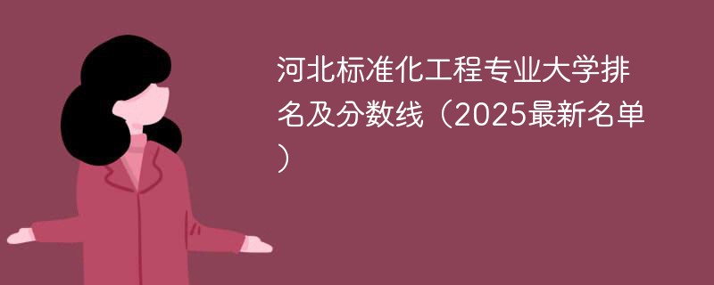 河北标准化工程专业大学排名及分数线（2025最新名单）