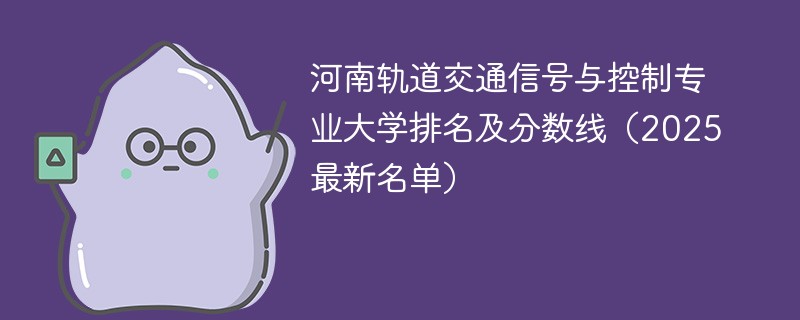 河南轨道交通信号与控制专业大学排名及分数线（2025最新名单）