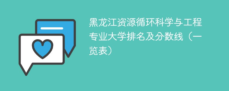黑龙江资源循环科学与工程专业大学排名及分数线（一览表）