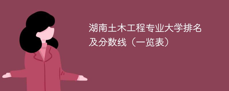 湖南土木工程专业大学排名及分数线（一览表）