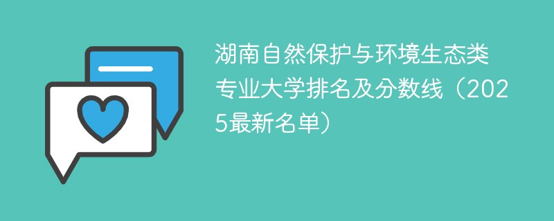 湖南自然保护与环境生态类专业大学排名及分数线（2025最新名单）