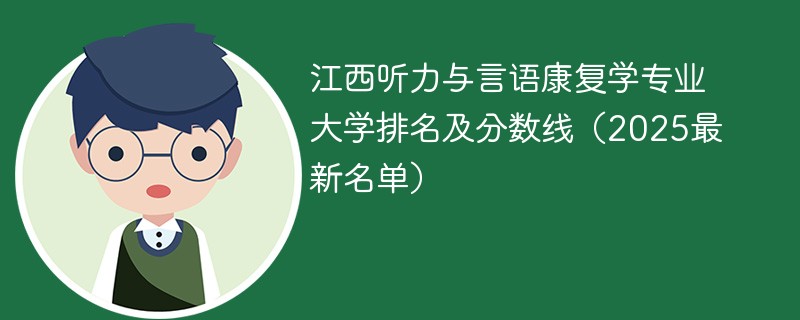 江西听力与言语康复学专业大学排名及分数线（2025最新名单）