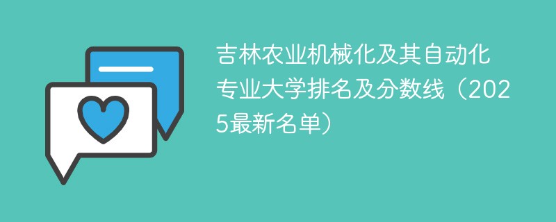 吉林农业机械化及其自动化专业大学排名及分数线（2025最新名单）