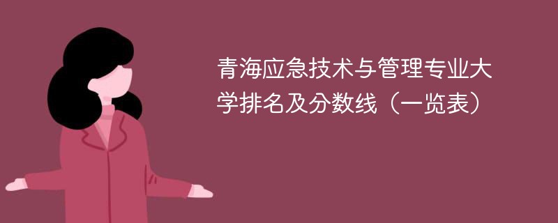 青海应急技术与管理专业大学排名及分数线（一览表）