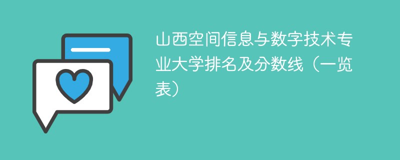 山西空间信息与数字技术专业大学排名及分数线（一览表）