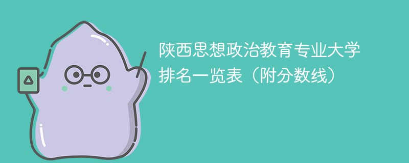 陕西思想政治教育专业大学排名一览表（附分数线）