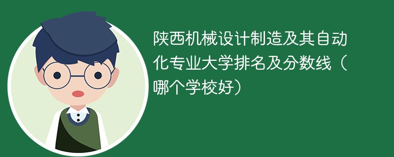 陕西机械设计制造及其自动化专业大学排名及分数线（哪个学校好）