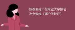 陕西测绘工程专业大学排名及分数线（哪个学校好）