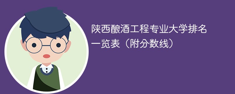 陕西酿酒工程专业大学排名一览表（附分数线）