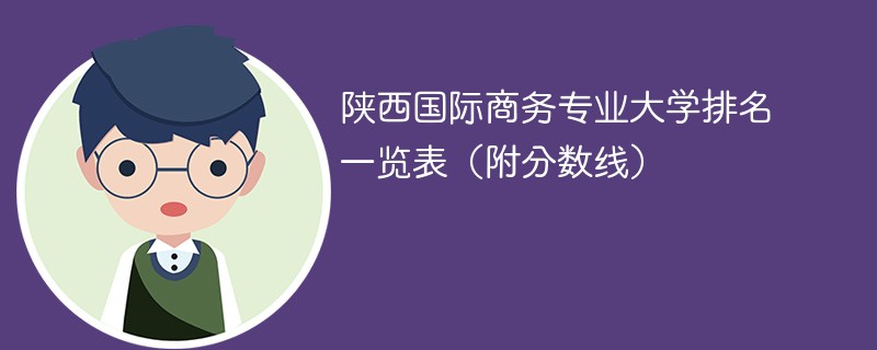 陕西国际商务专业大学排名一览表（附分数线）