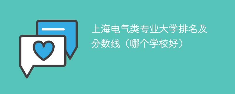 上海电气类专业大学排名及分数线（哪个学校好）