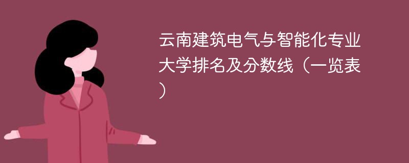 云南建筑电气与智能化专业大学排名及分数线（一览表）