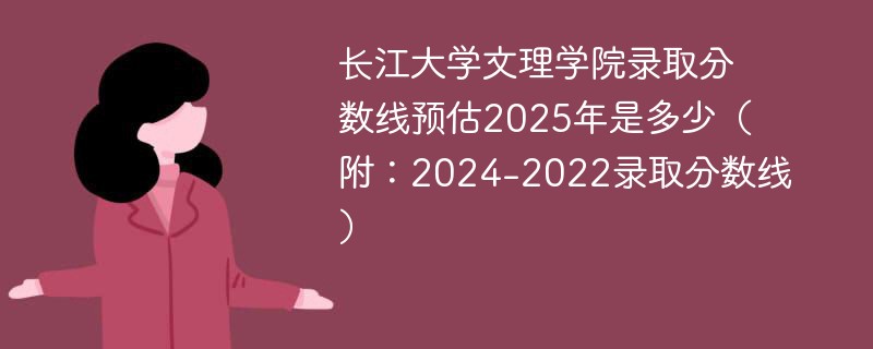 长江大学文理学院录取分数线预估2025年是多少（附：2024-2022录取分数线）