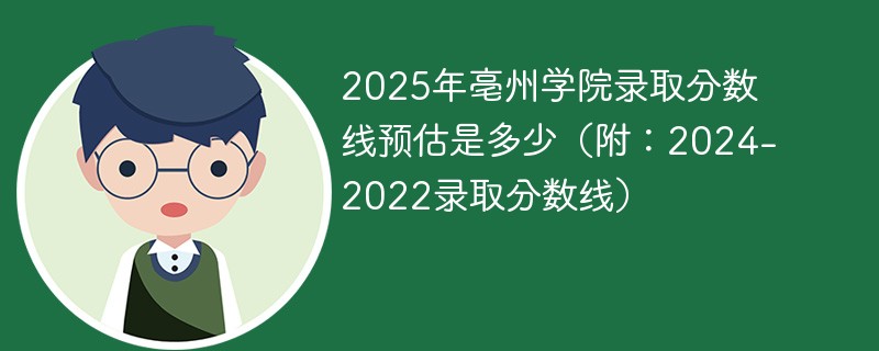 2025年亳州学院录取分数线预估是多少（附：2024-2022录取分数线）