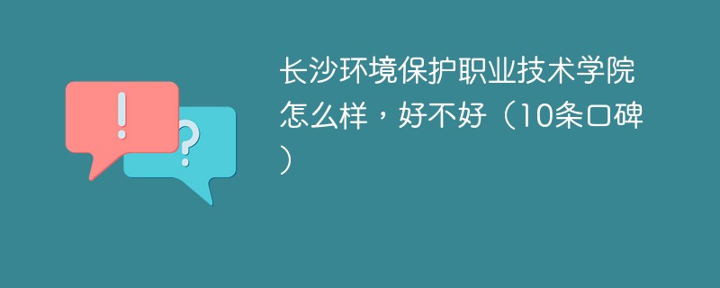 长沙环境保护职业技术学院怎么样，好不好（10条口碑）