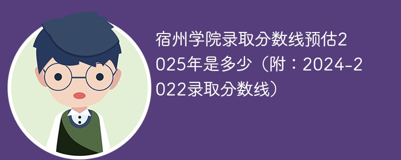 宿州学院录取分数线预估2025年是多少（附：2024-2022录取分数线）