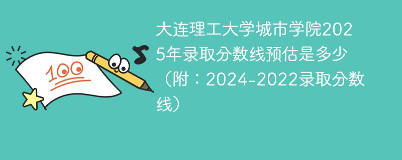 大连理工大学城市学院2025年录取分数线预估是多少（附：2024-2022录取分数线）